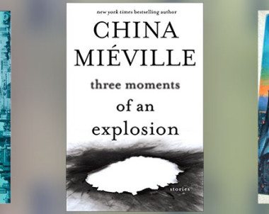 China Miéville: Favorite Stories from Three Moments of an Explosion