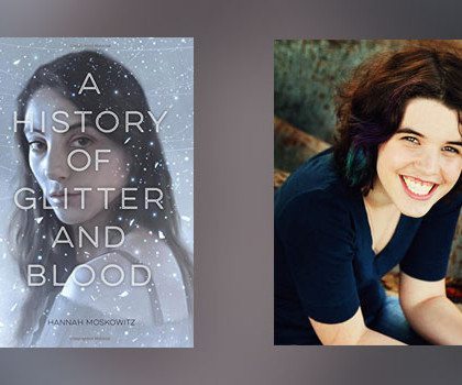 Interview with Hannah Moskowitz, author of A History of Glitter and Blood