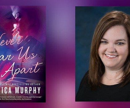 Interview with Monica Murphy, Author of Never Tear Us Apart