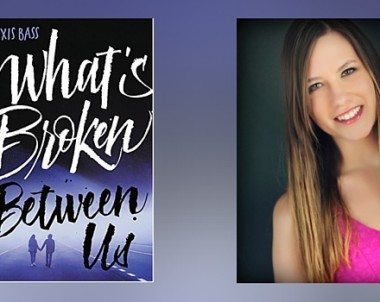 Interview with Alexis Bass, Author of What’s Broken Between Us