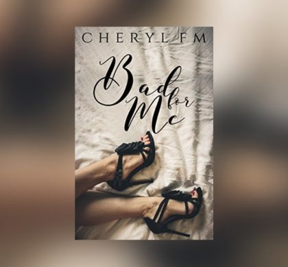 Interview with Cheryl F.M., Author of Bad For Me