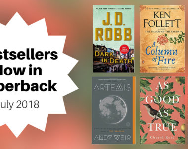 Bestsellers Now in Paperback | July 2018