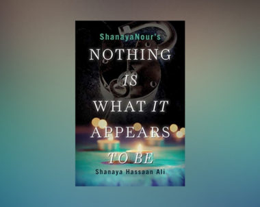 Interview with Shanaya Hassan Ali, author of Nothing Is What It Appears To Be