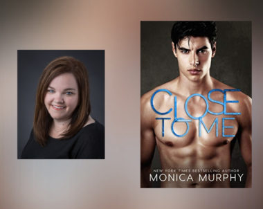 The Story Behind Close to Me by Monica Murphy