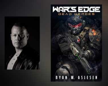 Interview with Ryan W. Aslesen, Author of War’s Edge: Dead Heroes