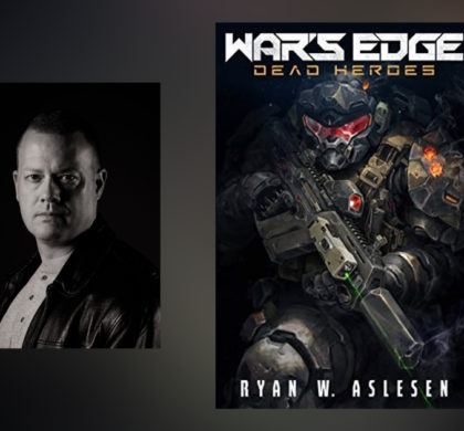 Interview with Ryan W. Aslesen, Author of War’s Edge: Dead Heroes