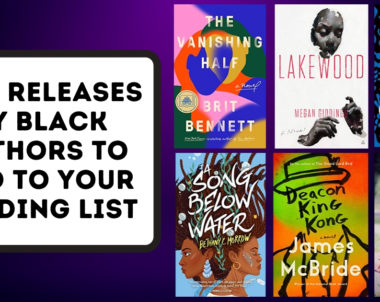 New Releases by Black Authors to Add to Your Reading List