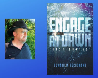 Interview with Edward Hochsmann, Author of Engage at Dawn: First Contact