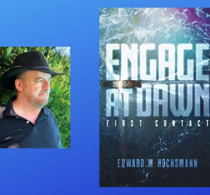 Interview with Edward Hochsmann, Author of Engage at Dawn: First Contact