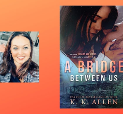 The Story Behind A Bridge Between Us by K.K. Allen