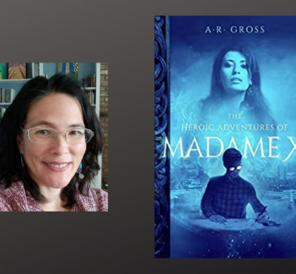 Interview with A.R. Gross, Author of The Heroic Adventures of Madame X