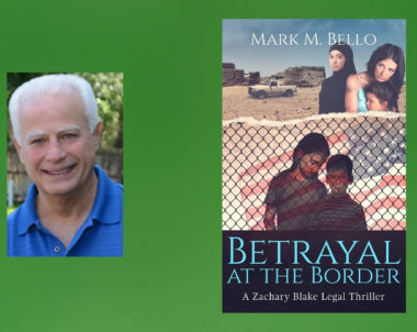 Interview with Mark M. Bello, Author of Betrayal at the Border (A Zachary Blake Legal Thriller Book 7)