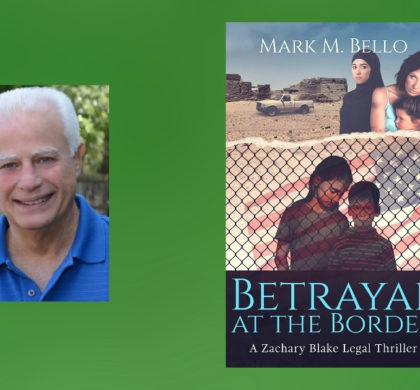 Interview with Mark M. Bello, Author of Betrayal at the Border (A Zachary Blake Legal Thriller Book 7)