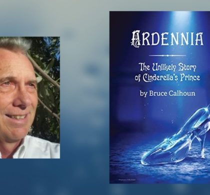 Interview with Bruce Calhoun, Author of Ardennia: The Unlikely Story of Cinderella’s Prince