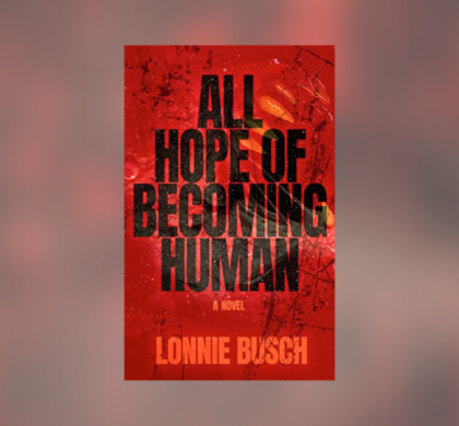 Interview with Lonnie Busch, Author of All Hope of Becoming Human