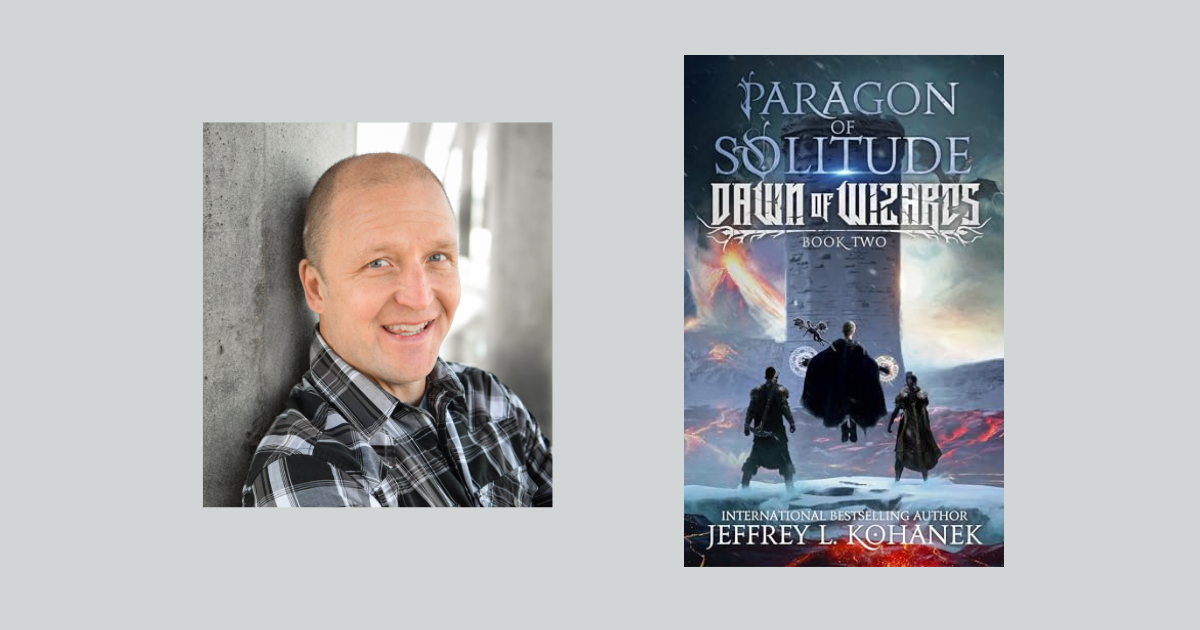 Interview with Jeffrey L. Kohanek, Author of Paragon of Solitude (Dawn of Wizards Book 2)