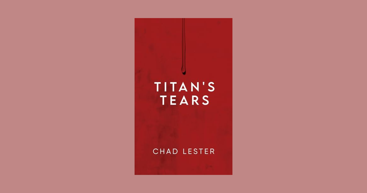 Interview with Chad Lester, Author of Titan’s Tears