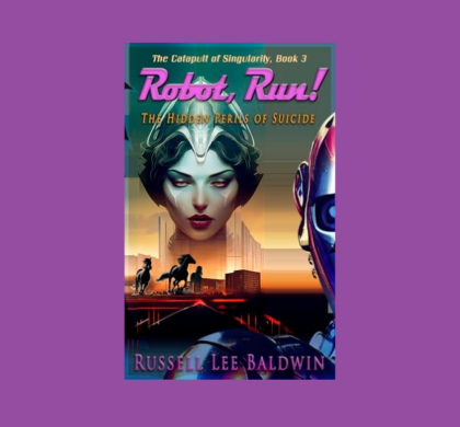 Interview with Russell Lee Baldwin, Author of Robot, Run! (The Catapult of Singularity Book 3)