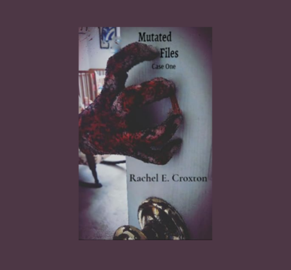 Interview with Rachel E. Croxton, Author of Mutated Files: Case One