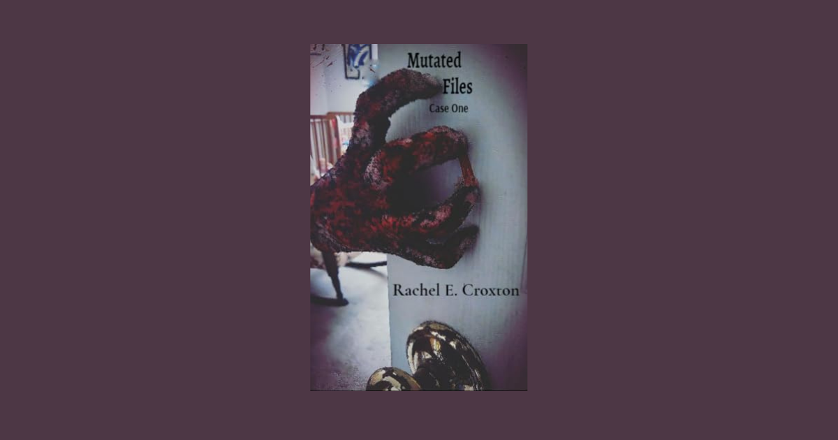 Interview with Rachel E. Croxton, Author of Mutated Files: Case One