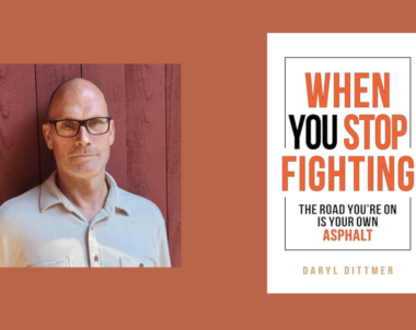 Interview with Daryl Dittmer, Author of When You Stop Fighting: The Road You’re On is Your Own Asphalt