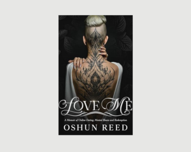 Interview with Oshun Reed, Author of Love Me: A Memoir of Online Dating, Mental Illness, and Redemption