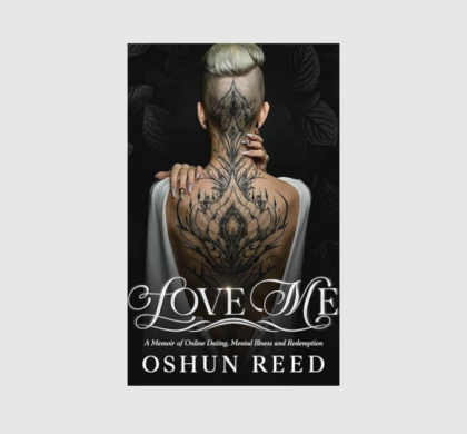 Interview with Oshun Reed, Author of Love Me: A Memoir of Online Dating, Mental Illness, and Redemption