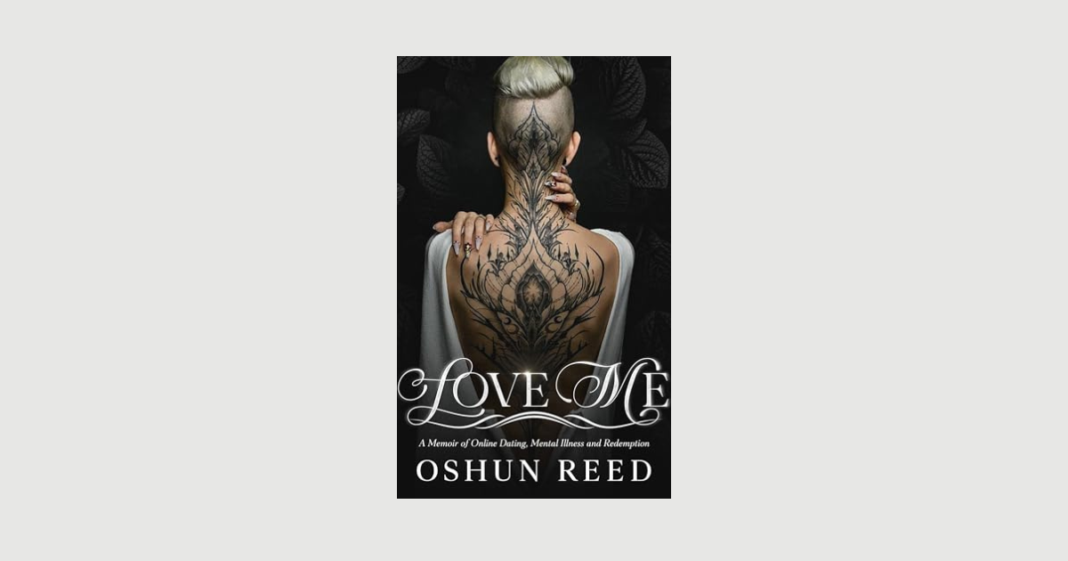 Interview with Oshun Reed, Author of Love Me: A Memoir of Online Dating, Mental Illness, and Redemption